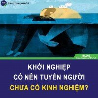 Khởi nghiệp nên tuyển người có kinh nghiệm hay chưa có kinh nghiệm?